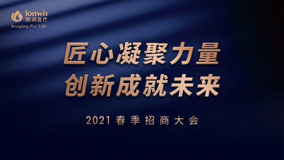 “匠心凝聚力量，創新成就未來” 朗潤醫療2021年春季招商大會勝利召開